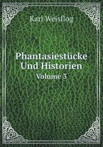 Phantasiestucke Und Historien Volume 3