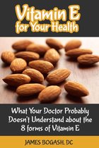 Vitamin E for Your Health: What Your Doctor Probably Doesn't Understand About the 8 Forms of Vitamin E