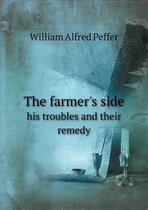 The Farmer's Side His Troubles and Their Remedy