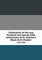 Celebration of the One Hundred and Twenty-Fifth Anniversary of St. Andrew's Royal Arch Chapter 1769-1894