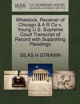 Wheelock, Receiver of Chicago & A R Co V. Young U.S. Supreme Court Transcript of Record with Supporting Pleadings