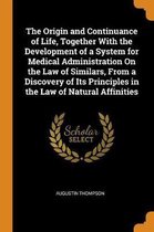 The Origin and Continuance of Life, Together with the Development of a System for Medical Administration on the Law of Similars, from a Discovery of Its Principles in the Law of Natural Affin