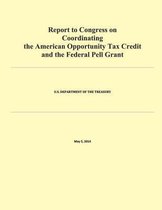 Report to Congress on Coordinating the American Opportunity Tax Credit and the Federal Pell Grant
