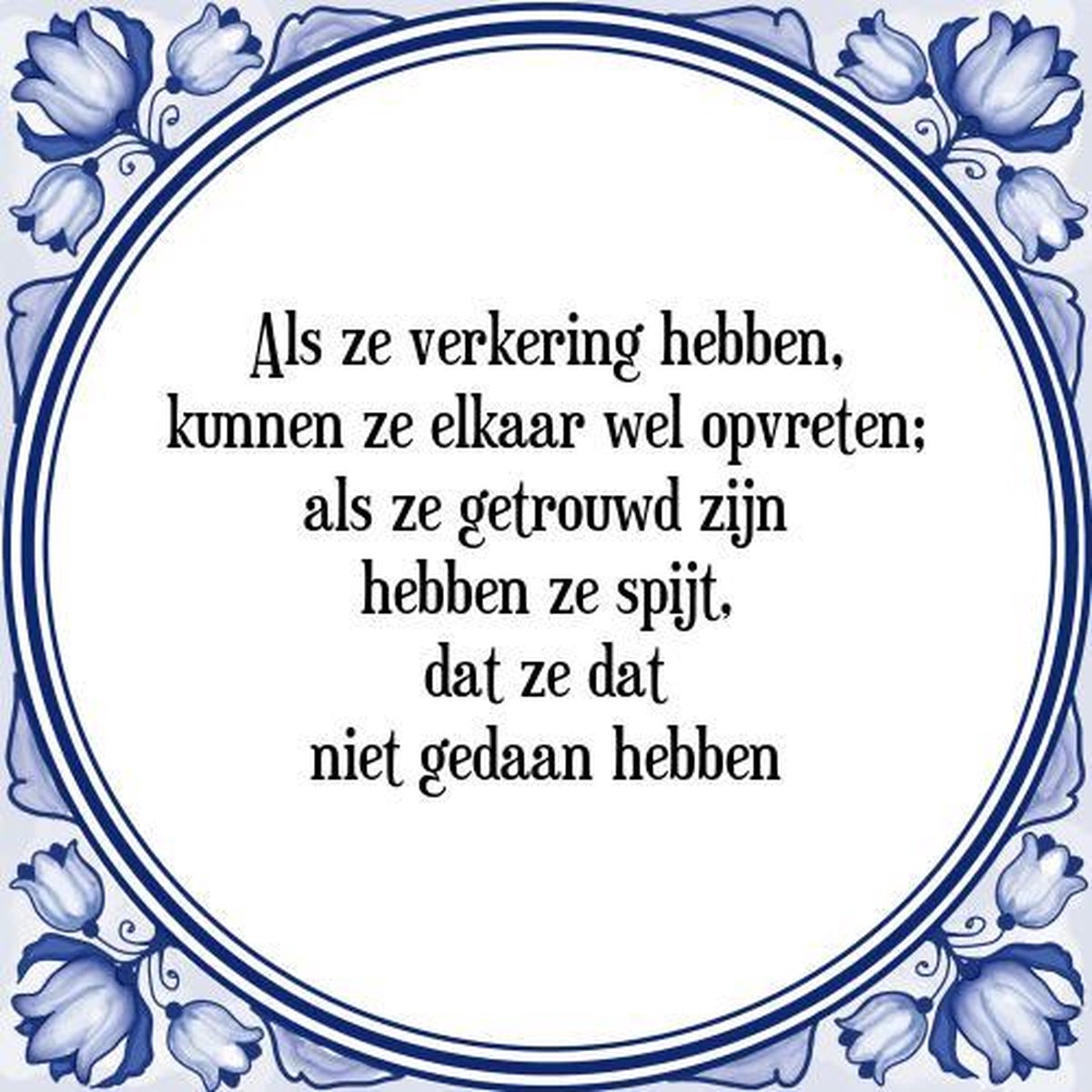 Tegeltje met Spreuk (Tegeltjeswijsheid): Als ze verkering hebben, kunnen ze elkaar wel opvreten; als ze getrouwd zijn hebben ze spijt, dat ze dat niet gedaan hebben + Kado verpakking & Plakhanger op Prijzenvolger.com