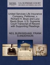 United Services Life Insurance Company, Petitioner, V. Richard H. Boye and Lucy Bautz Boye. U.S. Supreme Court Transcript of Record with Supporting Pleadings