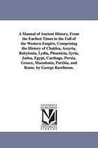 A Manual of Ancient History, From the Earliest Times to the Fall of the Western Empire, Comprising the History of Chaldea, Assyria, Babylonia, Lydia,