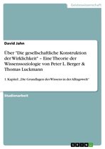 Über 'Die gesellschaftliche Konstruktion der Wirklichkeit' - Eine Theorie der Wissenssoziologie von Peter L. Berger & Thomas Luckmann