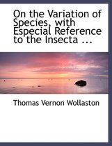 On the Variation of Species, with Especial Reference to the Insecta ...