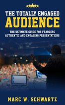 The Totally Engaged Audience: The Ultimate Guide For Fearless, Authentic and Engaging Presentations