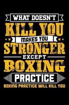 What doesn't kill you makes you stronger except Boxing practice Boxing practice will kill you
