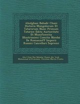 Abulghasi Bahad R Chani Historia Mongolorum Et Tatarorum Nunc Primum Tatarice Edita Auctoritate Et Munificentia Illustrissimi Comitis Nicolai de Romanzoff Imperii Russici Cancellari Supremi