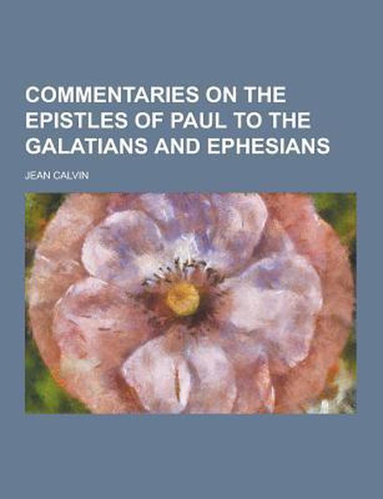 Commentaries on the Epistles of Paul to the Galatians and Ephesians