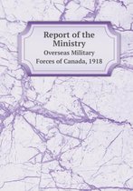 Report of the Ministry Overseas Military Forces of Canada, 1918