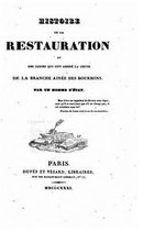 Histoire de la restauration et des causes qui ont amene la chute de la branche ainee des Bourbons