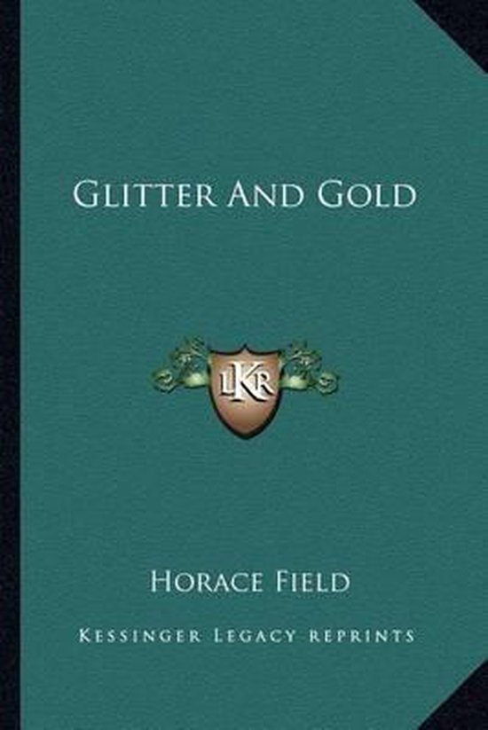 Glitter and Gold, Horace Field 9781163294925 Boeken