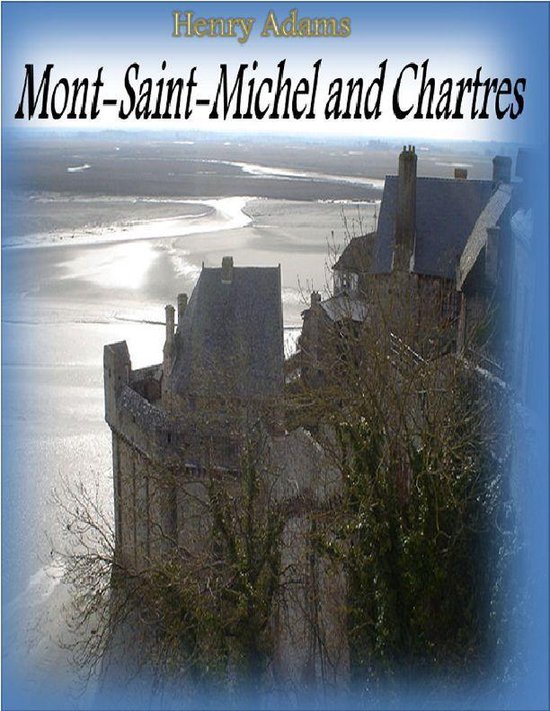 MontSaintMichel and Chartres (ebook), H Adams 9781291439441