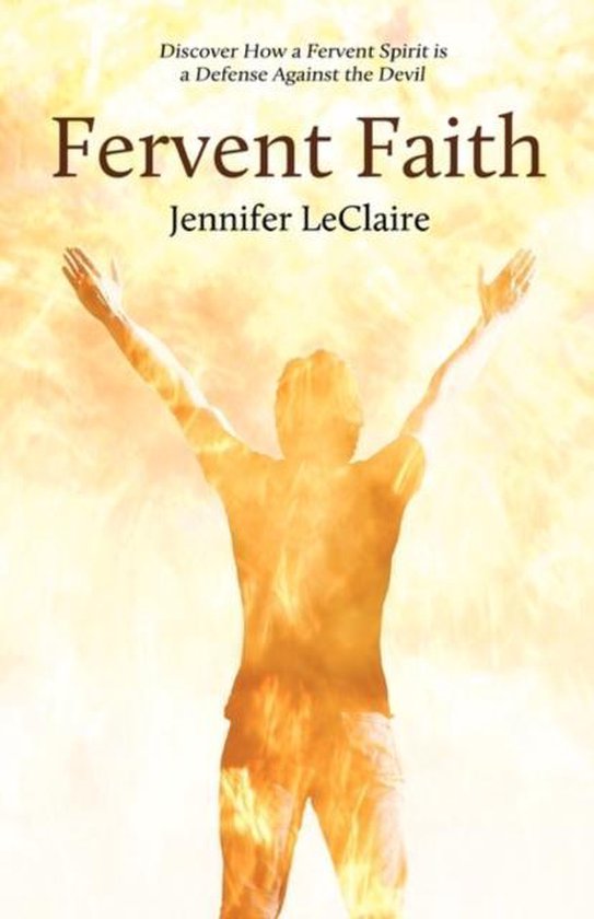 Boek 'Fervent Faith' van Jennifer LeClaire met op de voorkant een silhouet van een persoon met armen omhoog in een vuurachtige gloed. Tekst: 'Discover How a Fervent Spirit is a Defense Against the Devil', 'Fervent Faith', 'Jennifer LeClaire'.