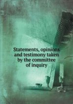 Statements, Opinions and Testimony Taken by the Committee of Inquiry
