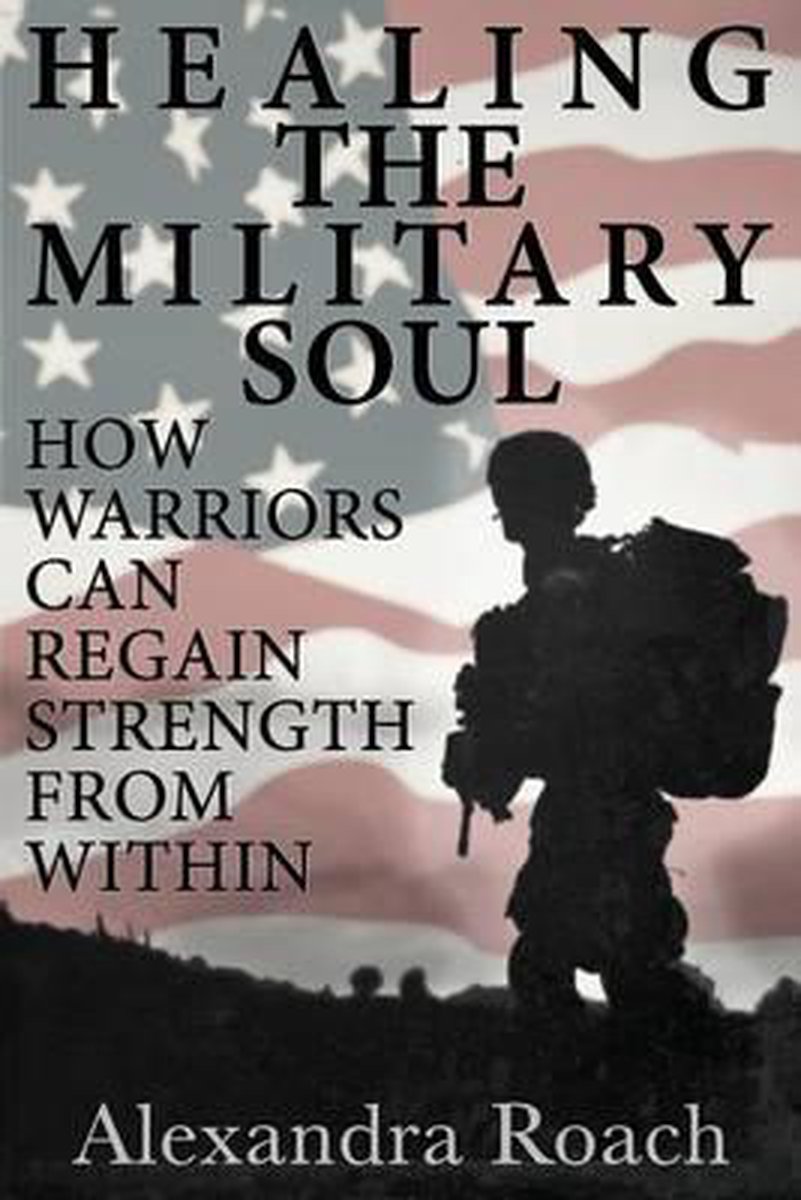 Healing the Military Soul - Alexandra H Roach Chhp