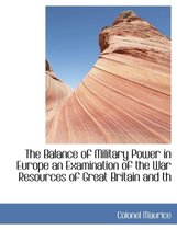 The Balance of Military Power in Europe an Examination of the War Resources of Great Britain and Th