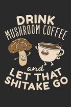 Drink Mushroom Coffee And Let That Shitake Go