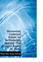 Westmoreland, Cumberland, Durham, and Northumberland, Illustrated