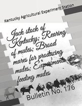 Jack stock of Kentucky; Rearing of mules; Brood mares for producing mules; Experiments in feeding mules