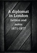 A diplomat in London Letters and notes 1871-1877