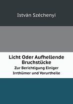 Licht Oder Aufhellende Bruchstucke Zur Berichtigung Einiger Irrthumer und Vorurtheile