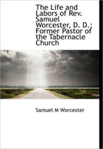 The Life and Labors of REV. Samuel Worcester, D. D.; Former Pastor of the Tabernacle Church