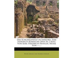 Das Schlangenfest In Sangora. Eine Heroisch Komische Oper In 2 Aufz. Von Karl Friedrich Hensler. Musik Von ---....