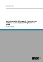 Die kosmetische Chirurgie als Phanomen der Moderne - zu ihren sozialen Implikationen heute