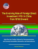The Evolving Role of Foreign Direct Investment (FDI) in China from 1978 Onward - Early Flow into Textiles, Followed by Telecommunications and Currently Automobiles, Information, and Semiconductors