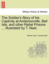 The Soldier's Story of his Captivity at Andersonville, Bell Isle, and other Rebel Prisons ... Illustrated by T. Nast.