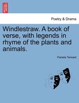 Windlestraw. a Book of Verse, with Legends in Rhyme of the Plants and Animals.