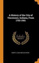 A History of the City of Vincennes, Indiana, from 1702-1901