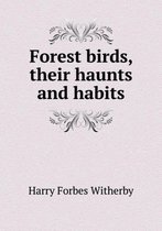 Forest birds, their haunts and habits