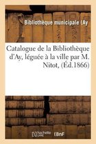 Ga(c)Na(c)Ralita(c)S- Catalogue de la Bibliothèque d'Ay, Léguée À La Ville Par M. Nitot,