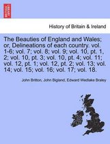 The Beauties of England and Wales; or, Delineations of each country. vol. 1-6; vol. 7; vol. 8; vol. 9; vol. 10, pt. 1, 2; vol. 10, pt. 3; vol. 10, pt. 4; vol. 11; vol. 12, pt. 1; vol. 12, pt. 2; vol. 13; vol. 14; vol. 15; vol. 16; vol. 17; vol. 18.