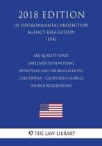 Air Quality State Implementation Plans - Approvals and Promulgations - California - California Mobile Source Regulations (Us Environmental Protection Agency Regulation) (Epa) (2018 Edition)