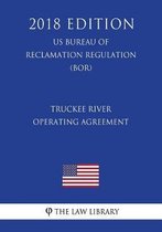 Truckee River Operating Agreement (Us Bureau of Reclamation Regulation) (Bor) (2018 Edition)