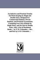 An inductive and Practical Treatise On Book-Keeping by Single and Double Entry, Designed For Commercial institutes, Private Students, and Practical Accountants