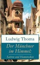 Der Münchner im Himmel: Satiren und Humoresken (Vollständige Ausgabe)