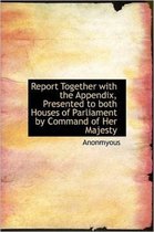 Report Together with the Appendix, Presented to Both Houses of Parliament by Command of Her Majesty