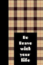 Be Brave with Your Life