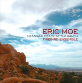 Firebird Ensemble - Eric Moe: Meanwhile Back At The Ranch (CD)