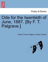 Ode for the Twentieth of June, 1887. [by F. T. Palgrave.]