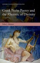 Oxford Classical Monographs - Greek Praise Poetry and the Rhetoric of Divinity