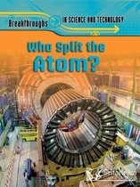 Breakthroughs In Science And Technology - Who Split The Atom?