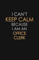 I Can't Keep Calm Because I Am An Office Clerk